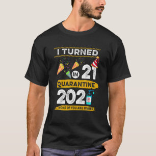 I Turned 21 In Quarantine 2021 21 Years Old 21St B T-Shirt