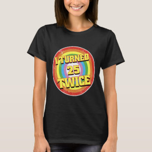 I Turned 25 Twice Fifty 50 Years Old 50th Birthday T-Shirt