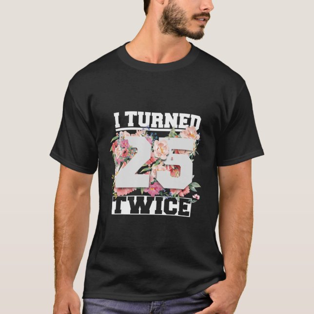 I Turned 25 Twice Fifty 50 Years Old 50Th Birthday T-Shirt (Front)