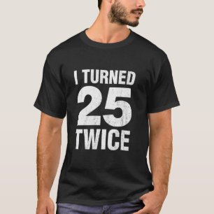I Turned 25 Twice Funny 50th Birthday 50 Years Old T-Shirt