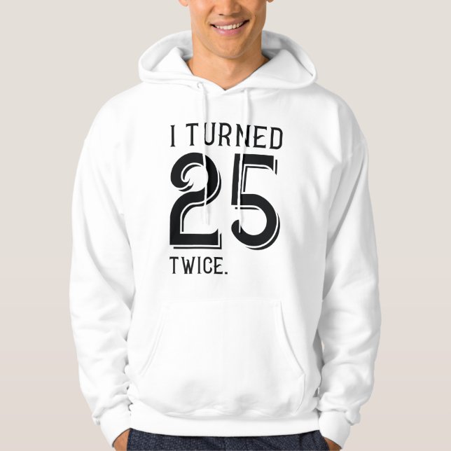 I Turned 25 Twice Hoodie (Front)