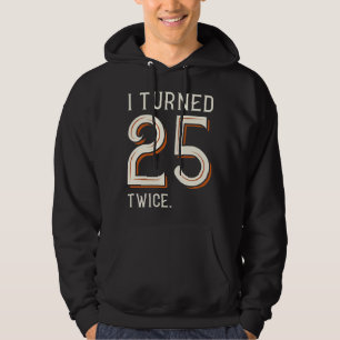 I Turned 25 Twice Hoodie