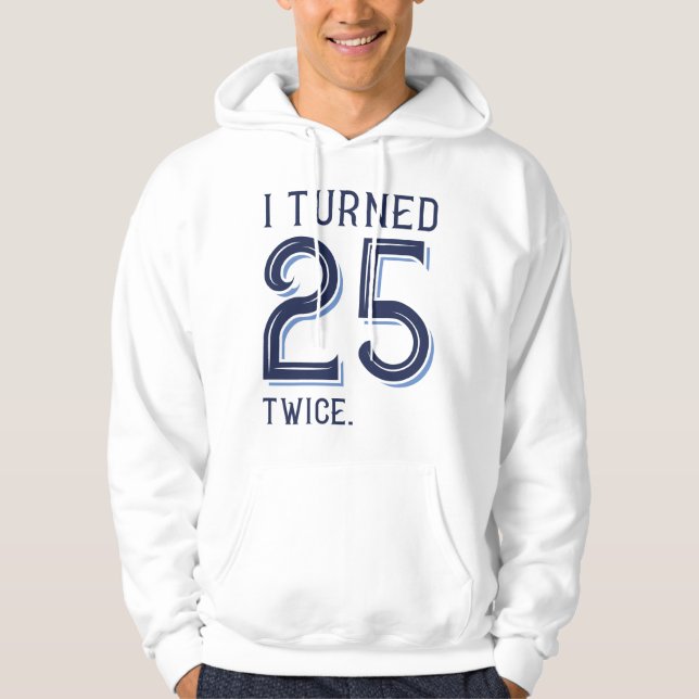 I Turned 25 Twice Hoodie (Front)