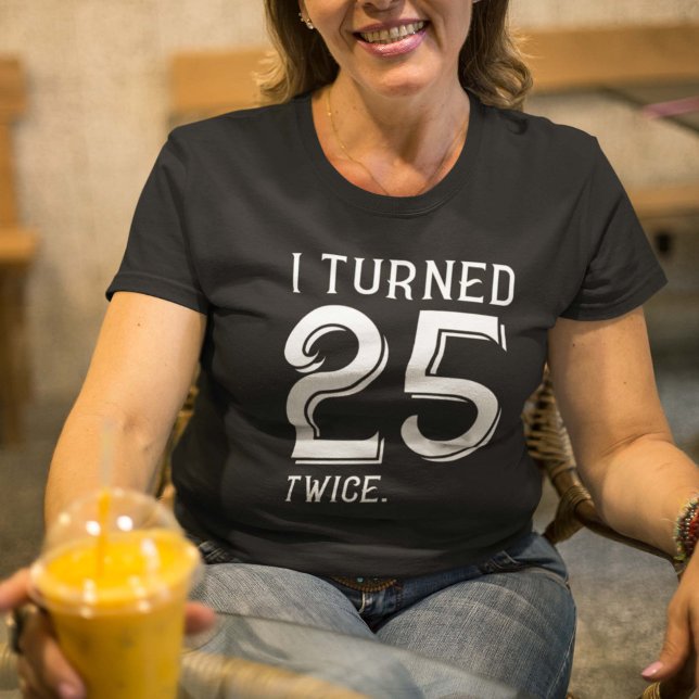 I Turned 25 Twice T-Shirt (Creator Uploaded)