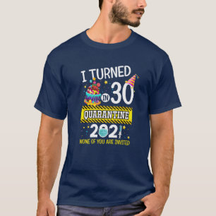 I Turned 30 In Quarantine 30Th Birthday Men Women T-Shirt