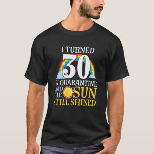 I Turned 30 In Quarantine 30Th Sun Still Shined Bi T-Shirt