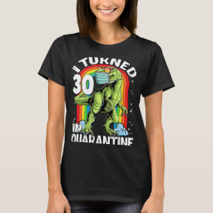 I Turned 30 In Quarantine rex Dinosaur 30th Birthd T-Shirt