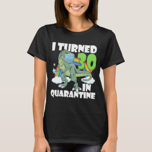 I Turned 30 In Quarantine T Rex Dinosaur 30th Birt T-Shirt