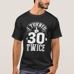 I Turned 30 Twice Funny 60th Years Old Birthday Gi T-Shirt
