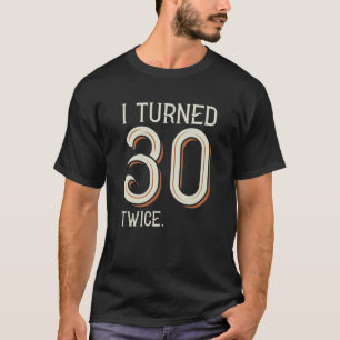 I Turned 30 Twice T-Shirt