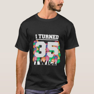 I Turned 35 Twice 70 Years Old Funny Birthday Men T-Shirt