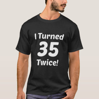 I Turned 35 Twice! 70th Birthday T-Shirt