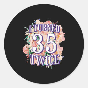 I Turned 35 Twice Funny 70th Birthday Quote Floral Classic Round Sticker