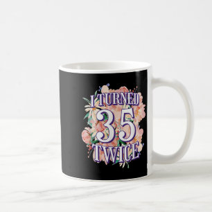 I Turned 35 Twice Funny 70th Birthday Quote Floral Coffee Mug