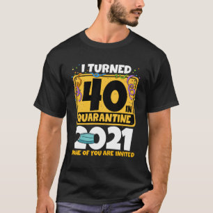 I Turned 40 In Quarantine 2021 40Th Birthday T-Shirt