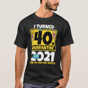I Turned 40 In Quarantine 2021 40th Birthday T-Shirt