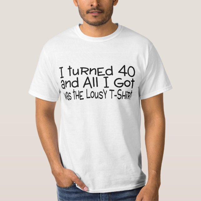 I Turned 40 Lousy Tshirt (Front)