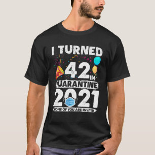 I Turned 42 In Quarantine 2021 Funny 42Nd Birthday T-Shirt