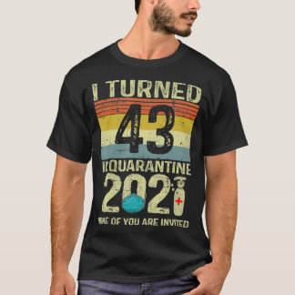 I Turned 43 In Quarantine 2021 43rd Birthday Gift T-Shirt