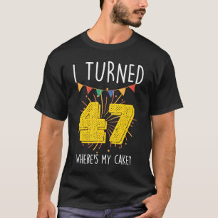 I Turned 47 Where's My Cake  Birthday Cake Celebra T-Shirt