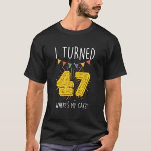 I Turned 47 Where's My Cake Birthday Cake Celebrat T-Shirt
