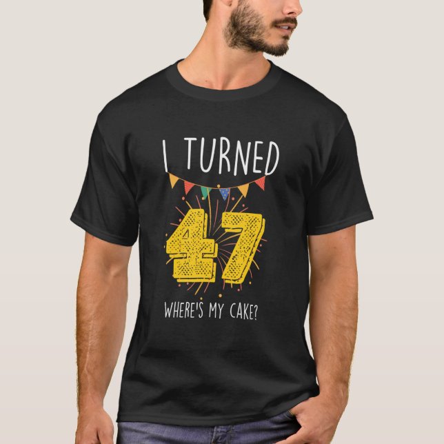 I Turned 47 Where's My Cake Birthday Cake Celebrat T-Shirt (Front)