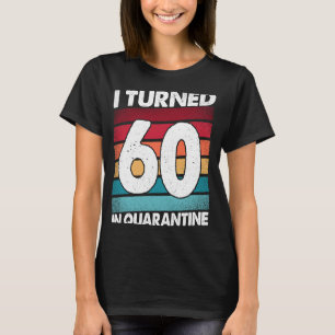 I Turned 60 In Quarantine 2020 60 years old 60th B T-Shirt