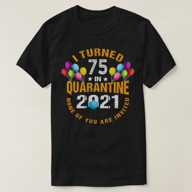I Turned 75 Years Old In Quarantine 2021 Funny 75t T-Shirt (Design Front)
