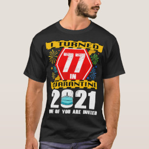I Turned 77 In Quarantine 2021 77 Years Old 77th B T-Shirt