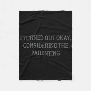 I Turned Out Okay Considering The Parenting _2 Fleece Blanket