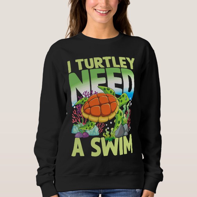 I TURTLEY NEED A SWIM for Turtles Sweatshirt (Front)