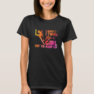I Twirl Like A Girl Twirlers Majorette Baton Twirl T-Shirt