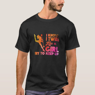 I Twirl Like A Girl Twirlers Majorette Baton Twirl T-Shirt