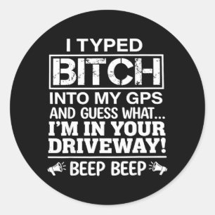 I Typed Into My GPS and Guess What Im in Your Classic Round Sticker