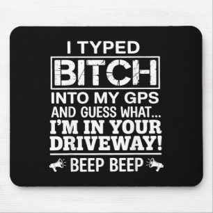 I Typed Into My GPS and Guess What Im in Your Mouse Pad