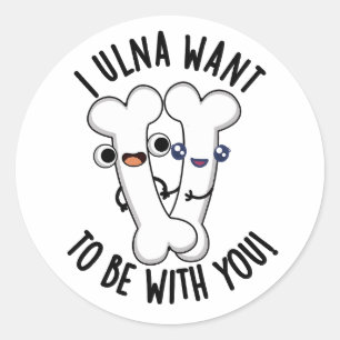 I Ulna Want To Be With You Funny Bone Pun Classic Round Sticker