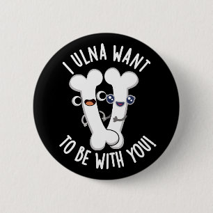 I Ulna Want To Be With You Funny Bone Puns Dark BG 6 Cm Round Badge