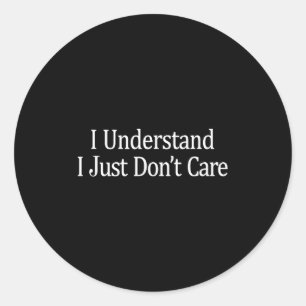 I Understand - I Just Don't Care - Classic Round Sticker