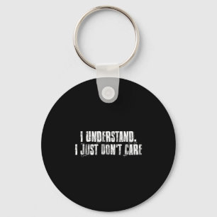 I Understand. I Just Dont Care Motivational Key Ring