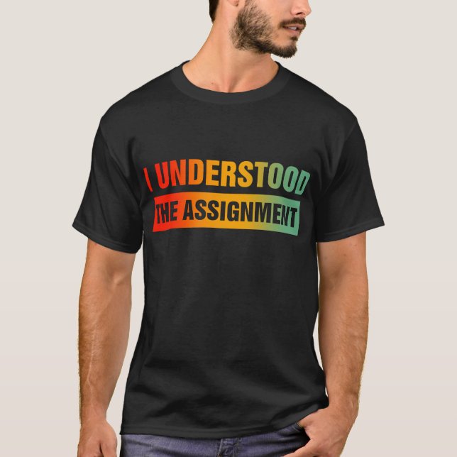 I Understood The Assignment T-Shirt (Front)