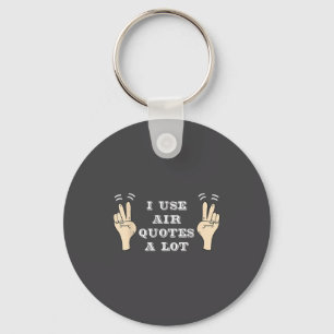 I Use Air Quotes A Lot Funny Key Ring