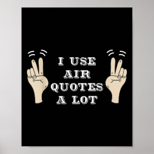 I Use Air Quotes A Lot Funny  Poster
