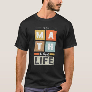 I Use Math In Real Life Funny Mathematician Teache T-Shirt