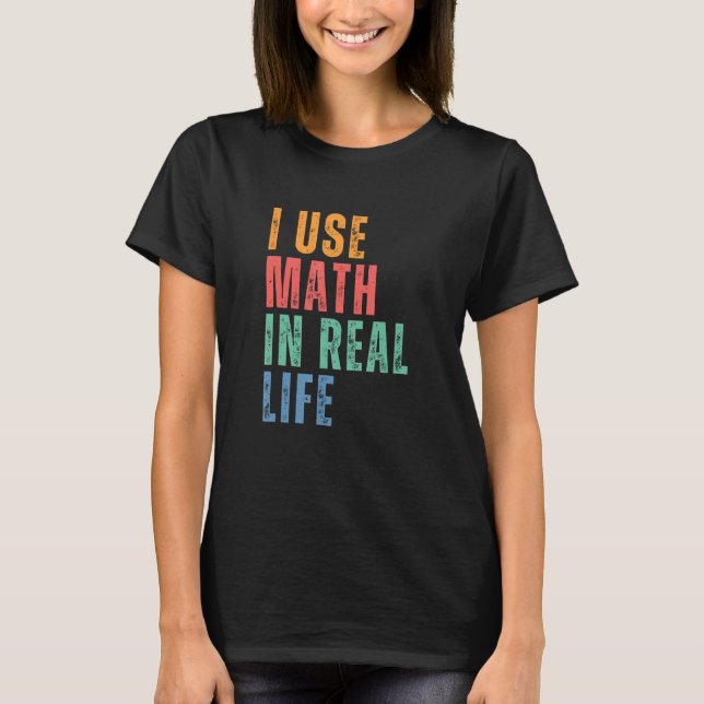 I Use Math In Real Life Funny T-Shirt (Front)