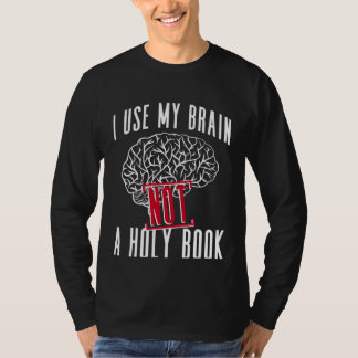 I Use My Brain Not A Holy Book  Atheist Atheism T-Shirt