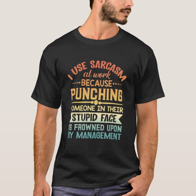 I Use Sarcasm At Work Because Punching Quote 1 T-Shirt (Front)