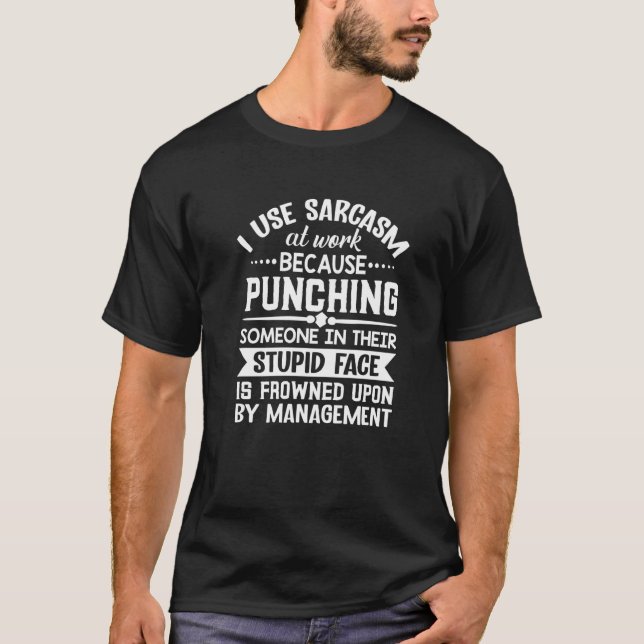 I Use Sarcasm At Work Because Punching Quote   T-Shirt (Front)