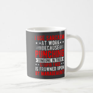I Use Sarcasm At Work Because Punching, Sarcastic  Coffee Mug