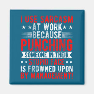 I Use Sarcasm At Work Because Punching, Sarcastic  Magnet