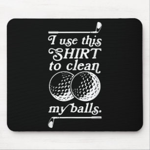 I Use This Shirt To Clean My Quote For Golf Lovers Mouse Pad
